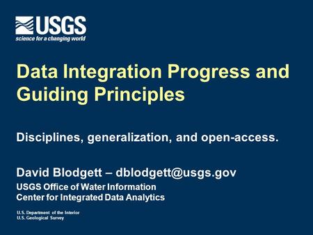U.S. Department of the Interior U.S. Geological Survey Data Integration Progress and Guiding Principles Disciplines, generalization, and open-access. David.