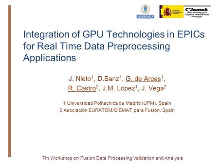7th Workshop on Fusion Data Processing Validation and Analysis Integration of GPU Technologies in EPICs for Real Time Data Preprocessing Applications J.