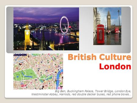 British Culture London British Culture London Big Ben, Buckingham Palace, Tower Bridge, London Eye, Westminster Abbey, Harrods, red double decker buses,