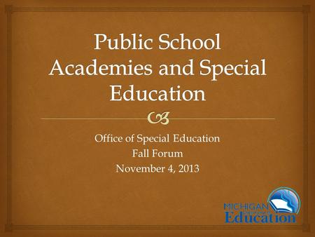 Office of Special Education Fall Forum November 4, 2013.
