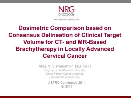 Dosimetric Comparison based on Consensus Delineation of Clinical Target Volume for CT- and MR-Based Brachytherapy in Locally Advanced Cervical Cancer Akila.