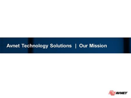 Avnet Technology Solutions | Our Mission. 2 2 June 2014 BUSINESS SOLUTIONS.