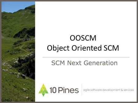 Agile software development & services OOSCM Object Oriented SCM SCM Next Generation.