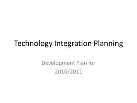 Technology Integration Planning Development Plan for 2010/2011.