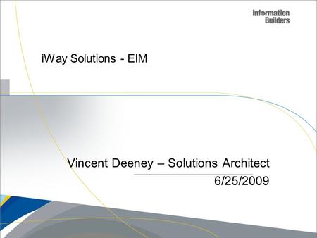 IWay Solutions - EIM Vincent Deeney – Solutions Architect 6/25/2009.