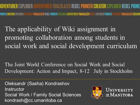 Title of presentation umanitoba.ca The Joint World Conference on Social Work and Social Development: Action and Impact, 8-12 July in Stockholm Oleksandr.