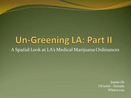 A Spatial Look at LA’s Medical Marijuana Ordinances Justin Oh UP206A – Estrada Winter 2011.