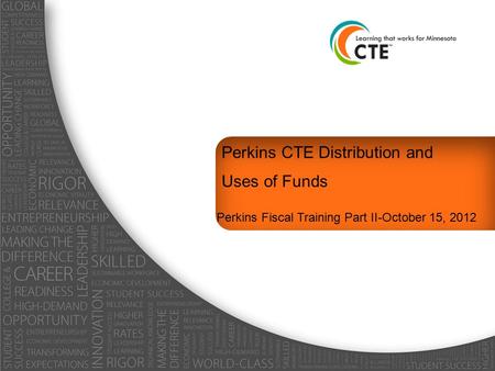 Perkins CTE Distribution and Uses of Funds Perkins Fiscal Training Part II-October 15, 2012.