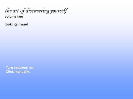 Turn speakers on. Click manually. the art of discovering yourself volume two looking inward.