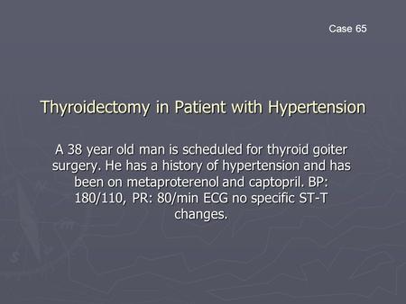 Thyroidectomy in Patient with Hypertension A 38 year old man is scheduled for thyroid goiter surgery. He has a history of hypertension and has been on.