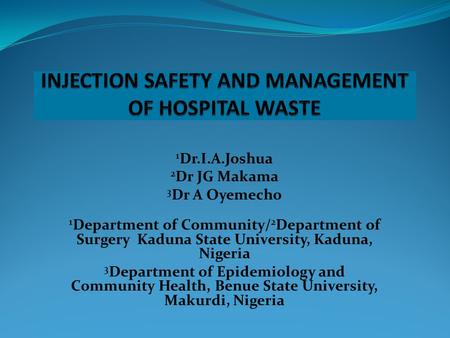 1 Dr.I.A.Joshua 2 Dr JG Makama 3 Dr A Oyemecho 1 Department of Community/ 2 Department of Surgery Kaduna State University, Kaduna, Nigeria 3 Department.