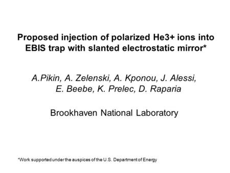 Proposed injection of polarized He3+ ions into EBIS trap with slanted electrostatic mirror* A.Pikin, A. Zelenski, A. Kponou, J. Alessi, E. Beebe, K. Prelec,
