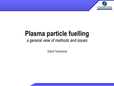 Plasma particle fuelling a general view of methods and issues David Terranova.