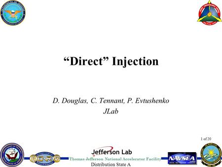 Thomas Jefferson National Accelerator Facility 1 of 20 Distribution State A “Direct” Injection D. Douglas, C. Tennant, P. Evtushenko JLab.