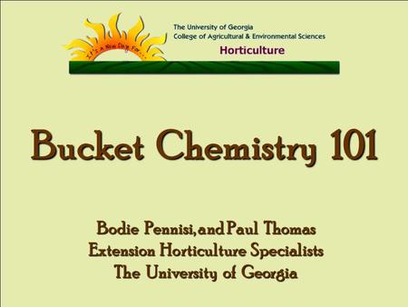 Bucket Chemistry 101 Bodie Pennisi, and Paul Thomas Extension Horticulture Specialists The University of Georgia.