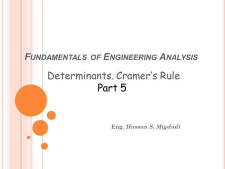 F UNDAMENTALS OF E NGINEERING A NALYSIS Eng. Hassan S. Migdadi Determinants. Cramer’s Rule Part 5.