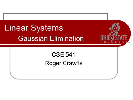 Linear Systems Gaussian Elimination CSE 541 Roger Crawfis.