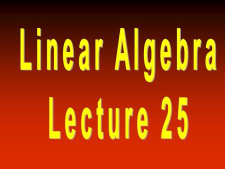Linear Algebra Lecture 25.
