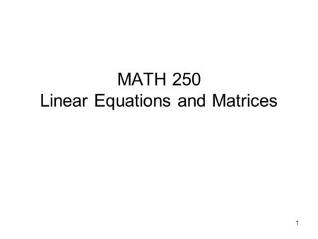 MATH 250 Linear Equations and Matrices