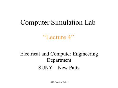 SUNY-New Paltz Computer Simulation Lab Electrical and Computer Engineering Department SUNY – New Paltz “Lecture 4”