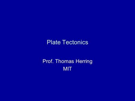 Plate Tectonics Prof. Thomas Herring MIT. 05/14/02Lexington HS Plate tectonics2 Contact Information Prof. Thomas Herring, Department of Earth, Atmospheric.