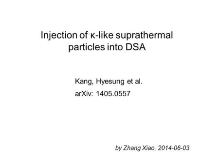Injection of κ-like suprathermal particles into DSA Kang, Hyesung et al. arXiv: 1405.0557 by Zhang Xiao, 2014-06-03.