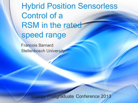 Hybrid Position Sensorless Control of a RSM in the rated speed range Francois Barnard Stellenbosch University Energy Postgraduate Conference 2013.