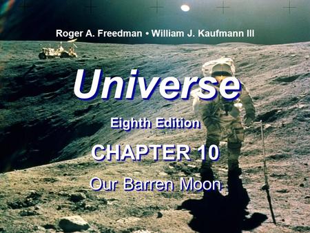 Universe Eighth Edition Universe Roger A. Freedman William J. Kaufmann III CHAPTER 10 Our Barren Moon CHAPTER 10 Our Barren Moon.
