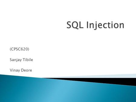 (CPSC620) Sanjay Tibile Vinay Deore. Agenda  Database and SQL  What is SQL Injection?  Types  Example of attack  Prevention  References.