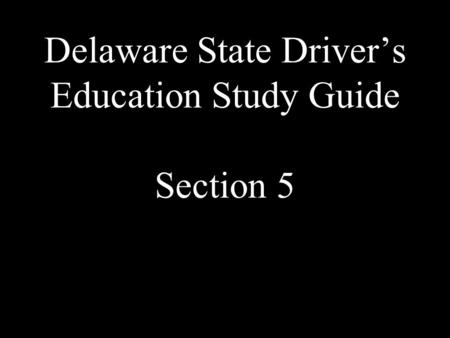 Delaware State Driver’s Education Study Guide Section 5.