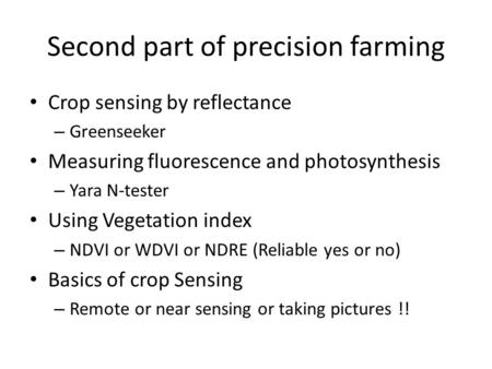 Second part of precision farming Crop sensing by reflectance – Greenseeker Measuring fluorescence and photosynthesis – Yara N-tester Using Vegetation index.