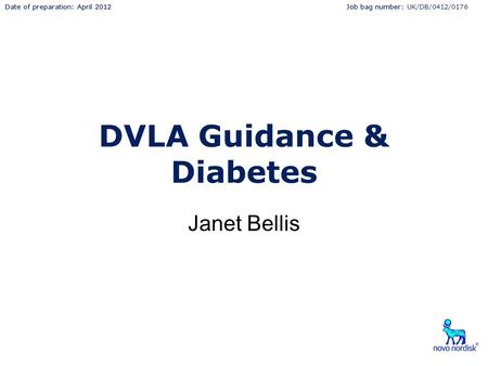Date of preparation: April 2012Job bag number: UK/DB/0412/0176Date of preparation: April 2012Job bag number: DVLA Guidance & Diabetes Janet Bellis.
