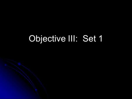Objective III: Set 1.