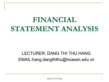FINANCIAL STATEMENT ANALYSIS LECTURER: DANG THI THU HANG 1 Đ ặ ng Th ị Thu H ằ ng.
