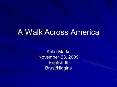 A Walk Across America Katie Marks November 23, 2009 English III Brust/Higgins.