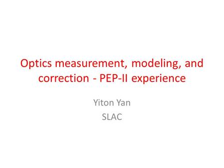 Optics measurement, modeling, and correction - PEP-II experience Yiton Yan SLAC.