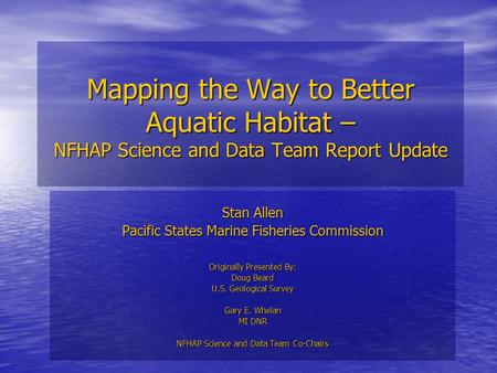 Mapping the Way to Better Aquatic Habitat – NFHAP Science and Data Team Report Update Stan Allen Pacific States Marine Fisheries Commission Originally.