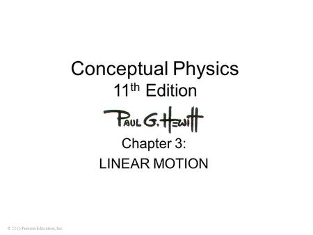 © 2010 Pearson Education, Inc. Conceptual Physics 11 th Edition Chapter 3: LINEAR MOTION.