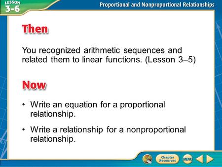 Then/Now You recognized arithmetic sequences and related them to linear functions. (Lesson 3–5) Write an equation for a proportional relationship. Write.