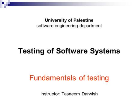 University of Palestine software engineering department Testing of Software Systems Fundamentals of testing instructor: Tasneem Darwish.