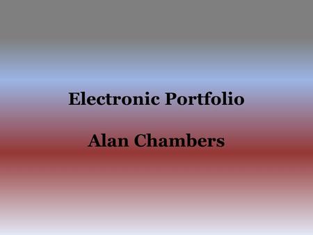Electronic Portfolio Alan Chambers. Table of Contents Contact Information Objective Philosophy of Teaching Experience Education Resume Activities Coaching.
