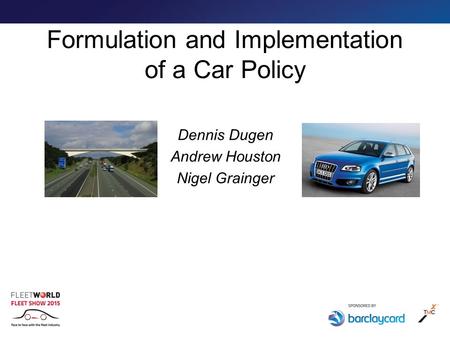 Formulation and Implementation of a Car Policy Dennis Dugen Andrew Houston Nigel Grainger.