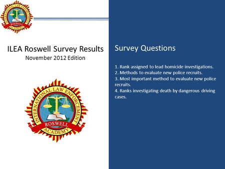 Survey Questions 1. Rank assigned to lead homicide investigations. 2. Methods to evaluate new police recruits. 3. Most important method to evaluate new.