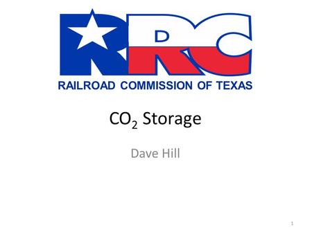 RAILROAD COMMISSION OF TEXAS CO 2 Storage Dave Hill 1.