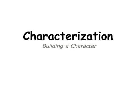 Building a Character Characterization. What is characterization? The methods used by the playwright to create or reveal the characters in a story. There.