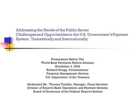 Addressing the Needs of the Public Sector Challenges and Opportunities in the U.S. Government’s Payment System: Domestically and Internationally Presentation.