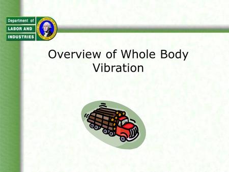 Overview of Whole Body Vibration. In this Slide Show Definition of Whole Body Vibration (WBV) Ten questions about WBV, answered.