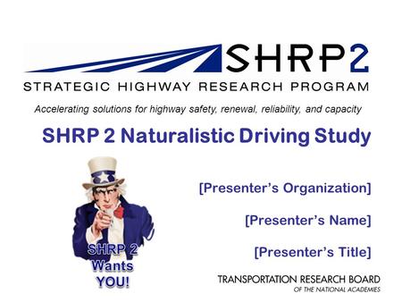 SHRP 2 Naturalistic Driving Study [Presenter’s Organization] [Presenter’s Name] [Presenter’s Title] Accelerating solutions for highway safety, renewal,