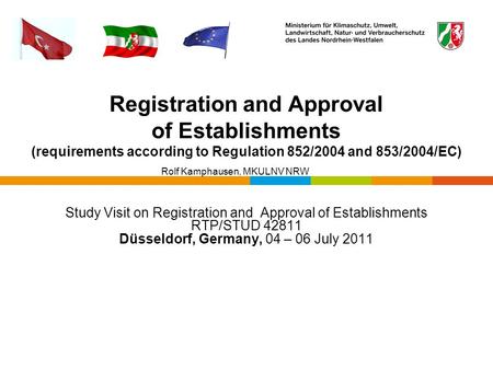 Registration and Approval of Establishments (requirements according to Regulation 852/2004 and 853/2004/EC) Rolf Kamphausen, MKULNV NRW Study Visit on.