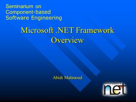 Microsoft.NET Framework Overview Abidi Mahmoud Seminarium on Component -based Software Engineering.